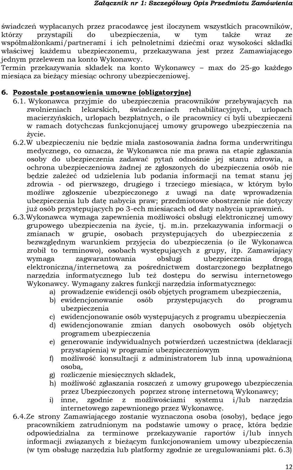 Termin przekazywania składek na konto Wykonawcy max do 25-go każdego miesiąca za bieżący miesiąc ochrony ubezpieczeniowej. 6. Pozostałe postanowienia umowne (obligatoryjne) 6.1.