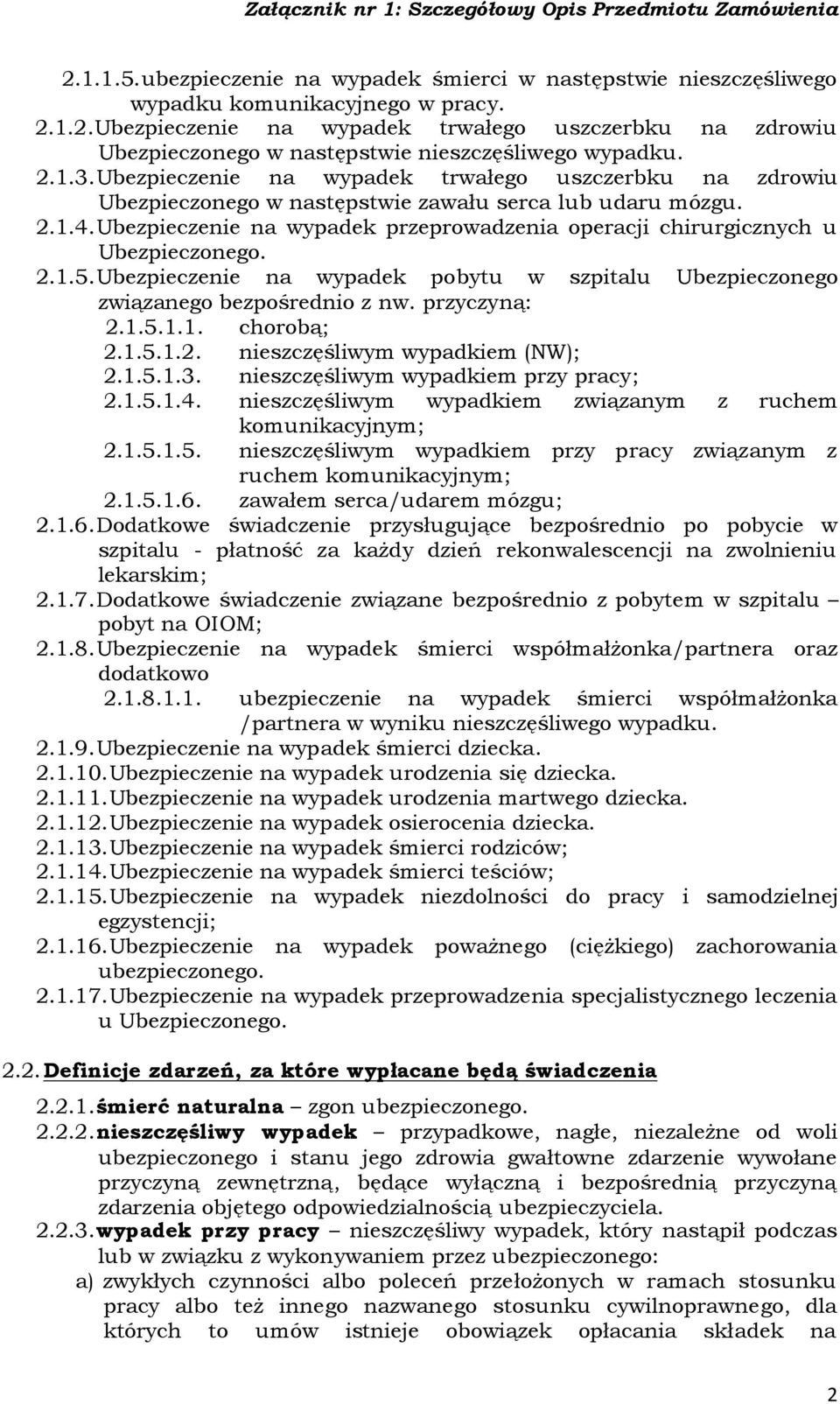 Ubezpieczenie na wypadek przeprowadzenia operacji chirurgicznych u Ubezpieczonego. 2.1.5.Ubezpieczenie na wypadek pobytu w szpitalu Ubezpieczonego związanego bezpośrednio z nw. przyczyną: 2.1.5.1.1. chorobą; 2.