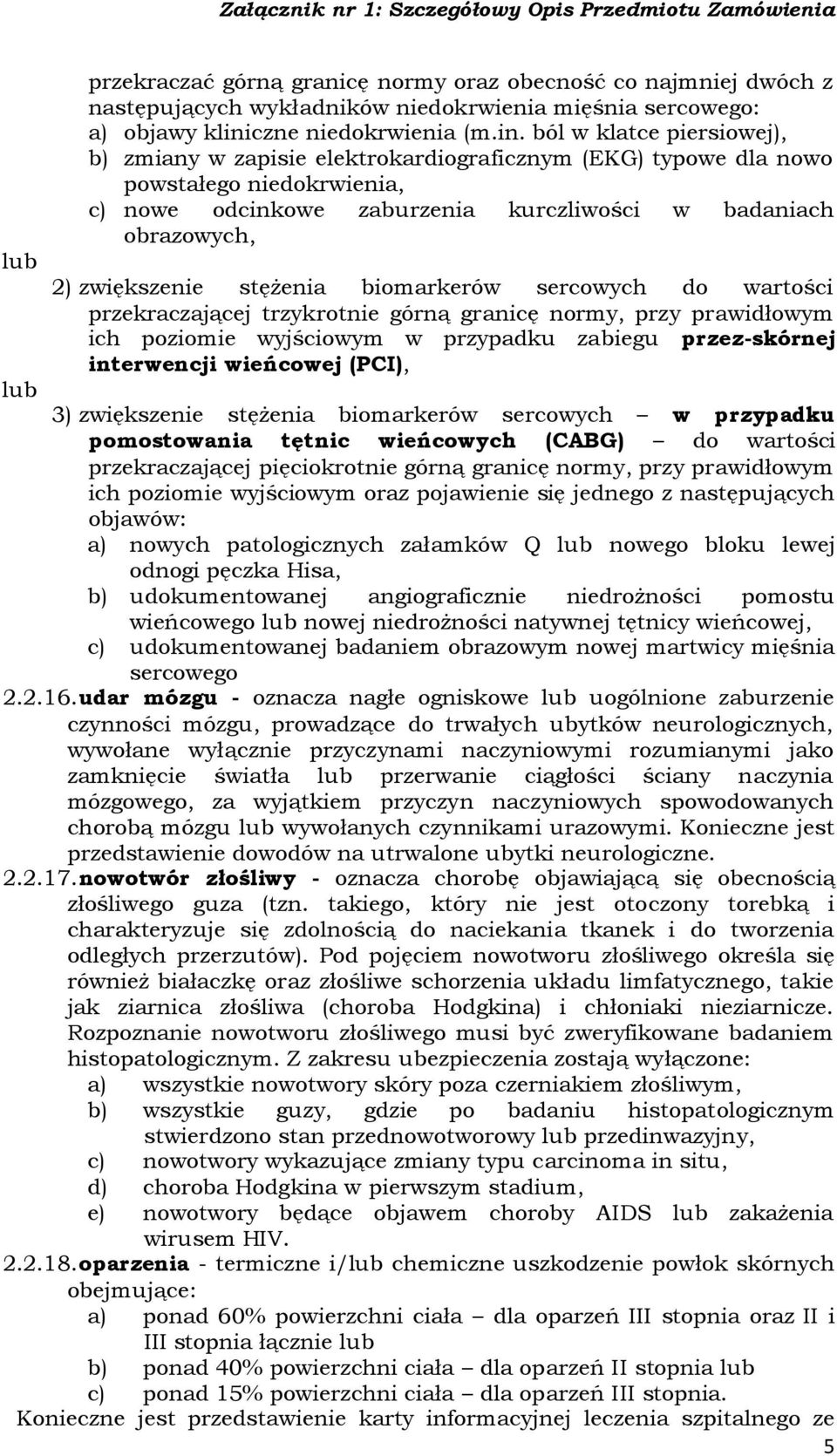 ból w klatce piersiowej), b) zmiany w zapisie elektrokardiograficznym (EKG) typowe dla nowo powstałego niedokrwienia, c) nowe odcinkowe zaburzenia kurczliwości w badaniach obrazowych, lub 2)