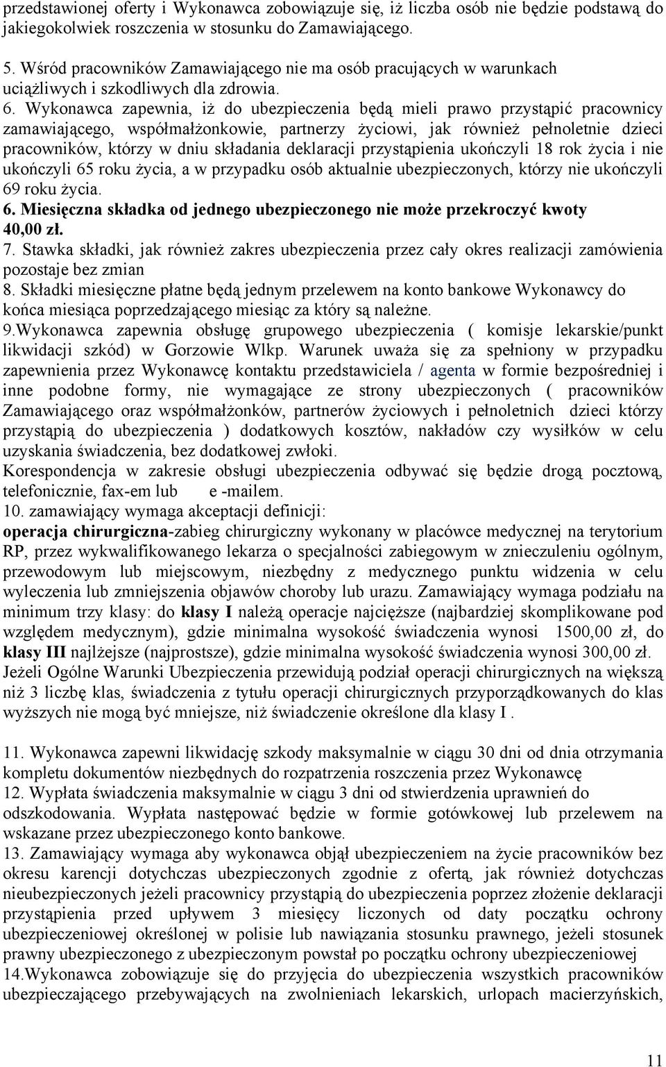 Wykonawca zapewnia, iż do ubezpieczenia będą mieli prawo przystąpić pracownicy zamawiającego, współmałżonkowie, partnerzy życiowi, jak również pełnoletnie dzieci pracowników, którzy w dniu składania