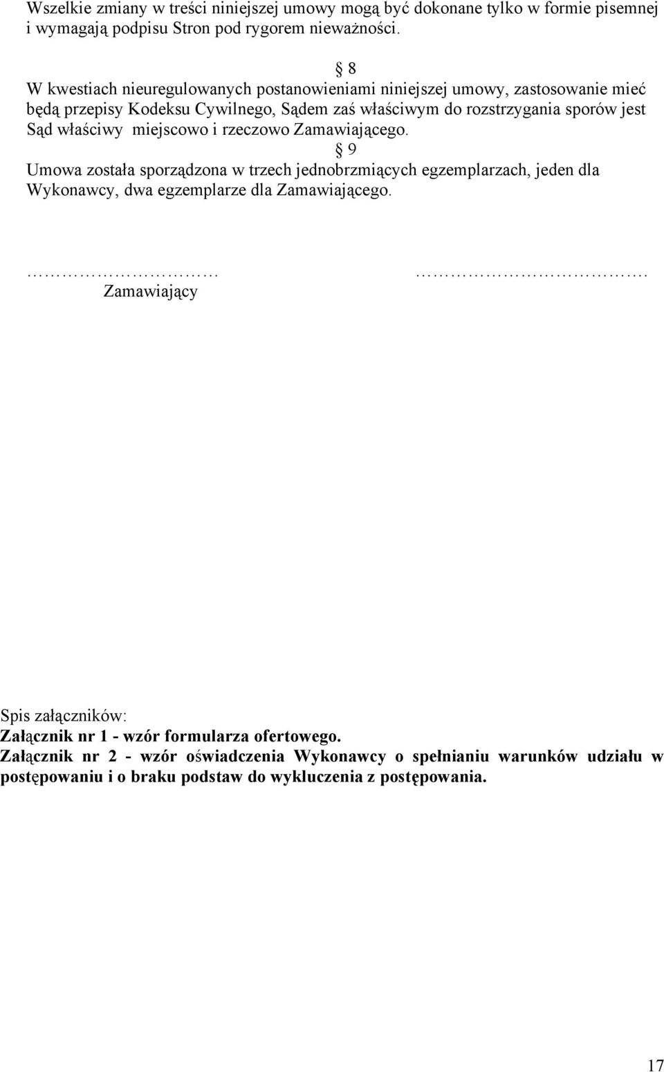 właściwy miejscowo i rzeczowo Zamawiającego. 9 Umowa została sporządzona w trzech jednobrzmiących egzemplarzach, jeden dla Wykonawcy, dwa egzemplarze dla Zamawiającego.