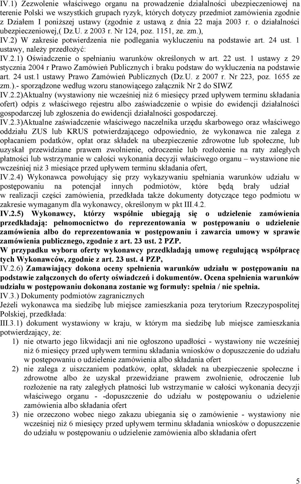 2) W zakresie potwierdzenia nie podlegania wykluczeniu na podstawie art. 24 ust. 1 ustawy, należy przedłożyć: IV.2.1) Oświadczenie o spełnianiu warunków określonych w art. 22 ust.