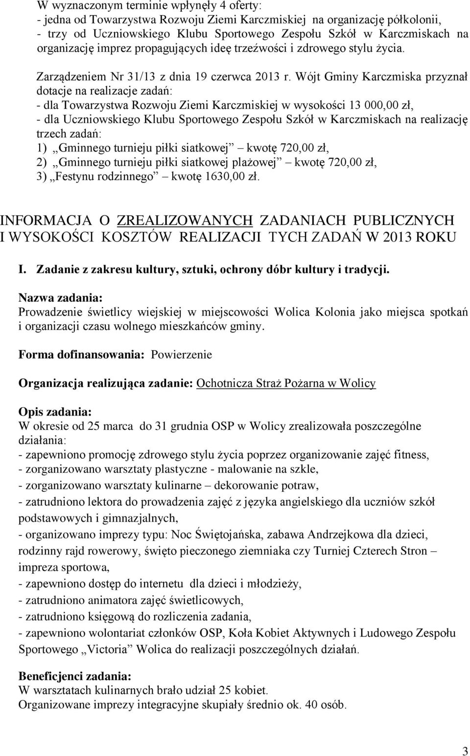 Wójt Gminy Karczmiska przyznał dotacje na realizacje zadań: - dla Towarzystwa Rozwoju Ziemi Karczmiskiej w wysokości 13 000,00 zł, - dla Uczniowskiego Klubu Sportowego Zespołu Szkół w Karczmiskach na