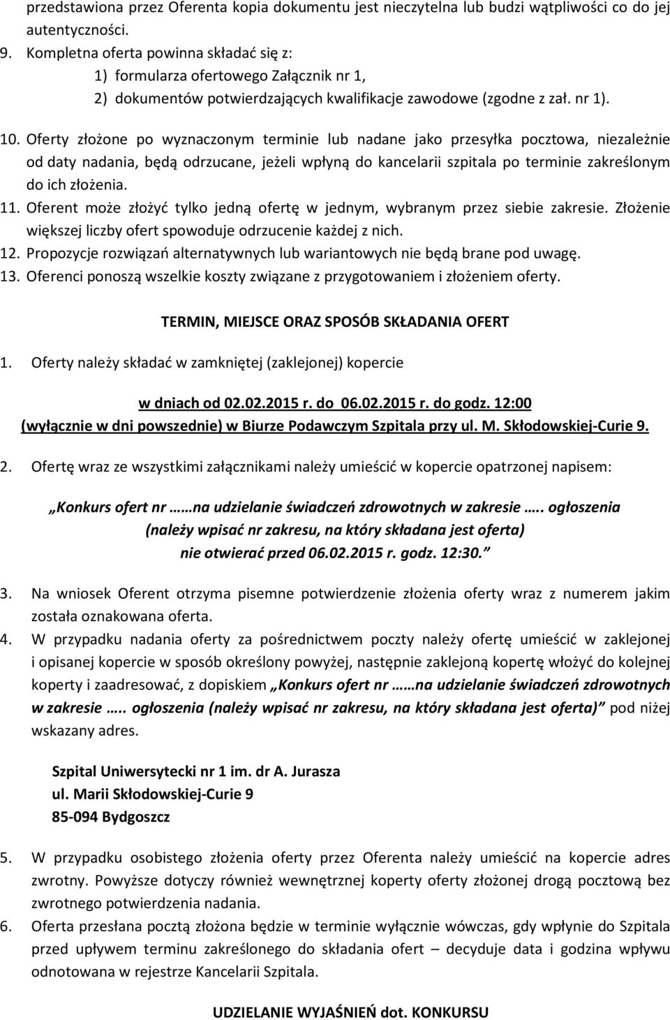 Oferty złożone po wyznaczonym terminie lub nadane jako przesyłka pocztowa, niezależnie od daty nadania, będą odrzucane, jeżeli wpłyną do kancelarii szpitala po terminie zakreślonym do ich złożenia.