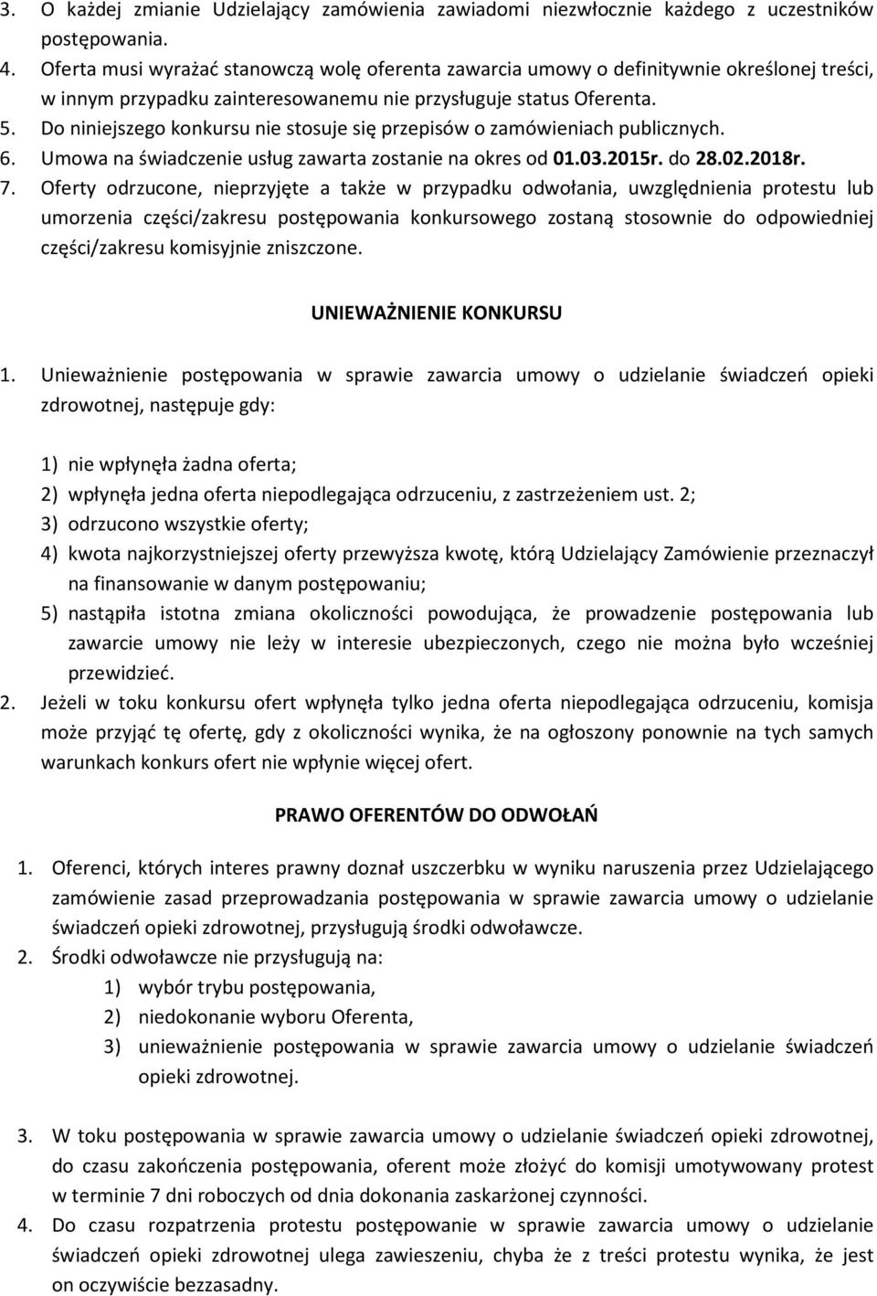 Do niniejszego konkursu nie stosuje się przepisów o zamówieniach publicznych. 6. Umowa na świadczenie usług zawarta zostanie na okres od 01.03.2015r. do 28.02.2018r. 7.