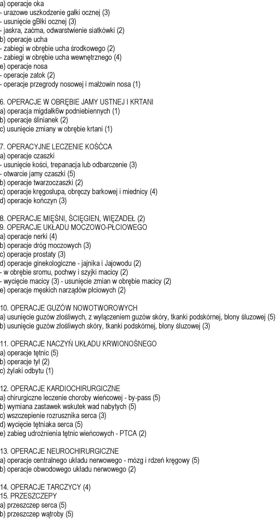 OPERACJE W OBRĘBIE JAMY USTNEJ I KRTANI a) operacja migdałk6w podniebiennych (1) b) operacje ślinianek (2) c) usunięcie zmiany w obrębie krtani (1) 7.