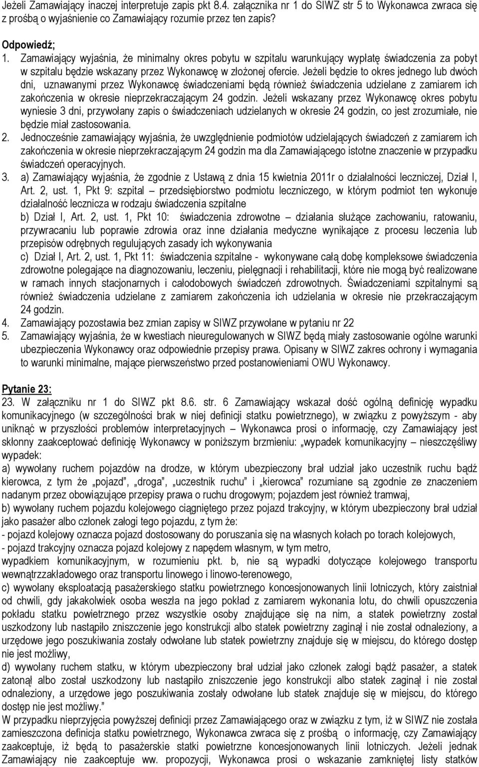 Jeżeli będzie to okres jednego lub dwóch dni, uznawanymi przez Wykonawcę świadczeniami będą również świadczenia udzielane z zamiarem ich zakończenia w okresie nieprzekraczającym 24 godzin.