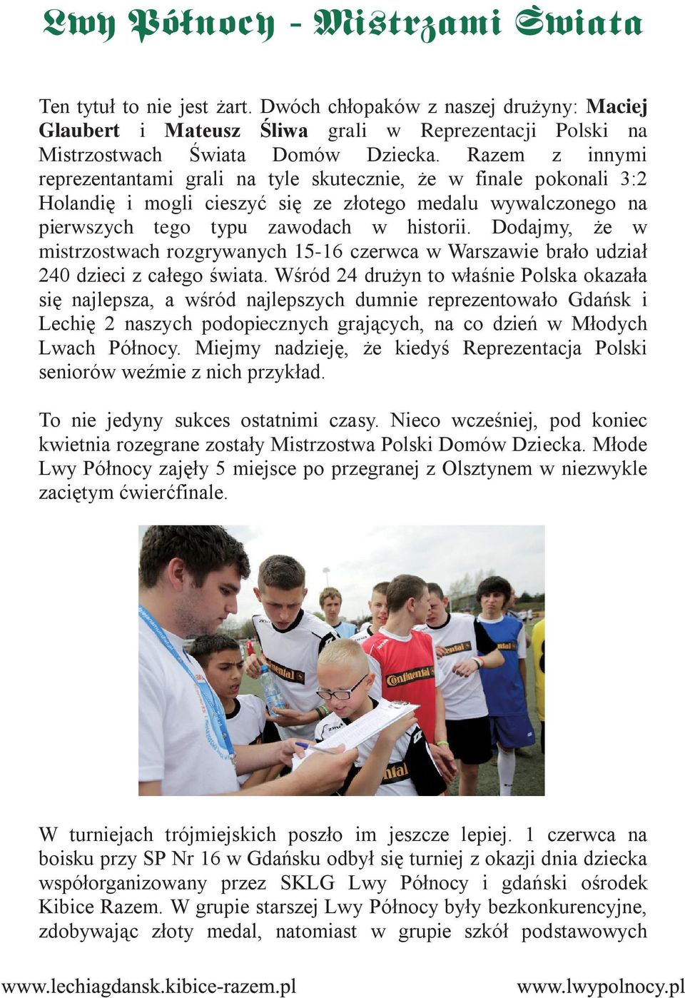Dodajmy, że w mistrzostwach rozgrywanych 15-16 czerwca w Warszawie brało udział 240 dzieci z całego świata.