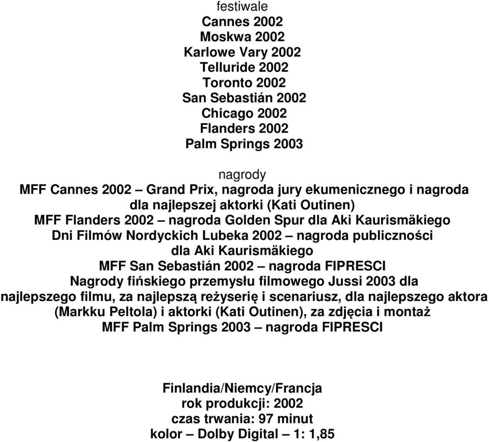 Kaurismäkiego MFF San Sebastián 2002 nagroda FIPRESCI Nagrody fińskiego przemysłu filmowego Jussi 2003 dla najlepszego filmu, za najlepszą reżyserię i scenariusz, dla najlepszego aktora