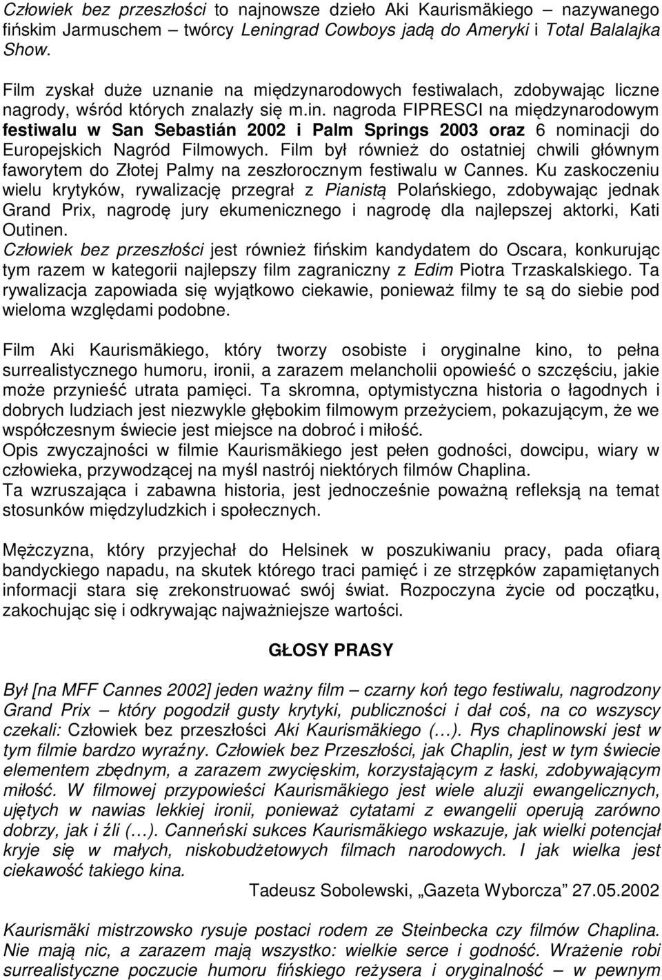nagroda FIPRESCI na międzynarodowym festiwalu w San Sebastián 2002 i Palm Springs 2003 oraz 6 nominacji do Europejskich Nagród Filmowych.