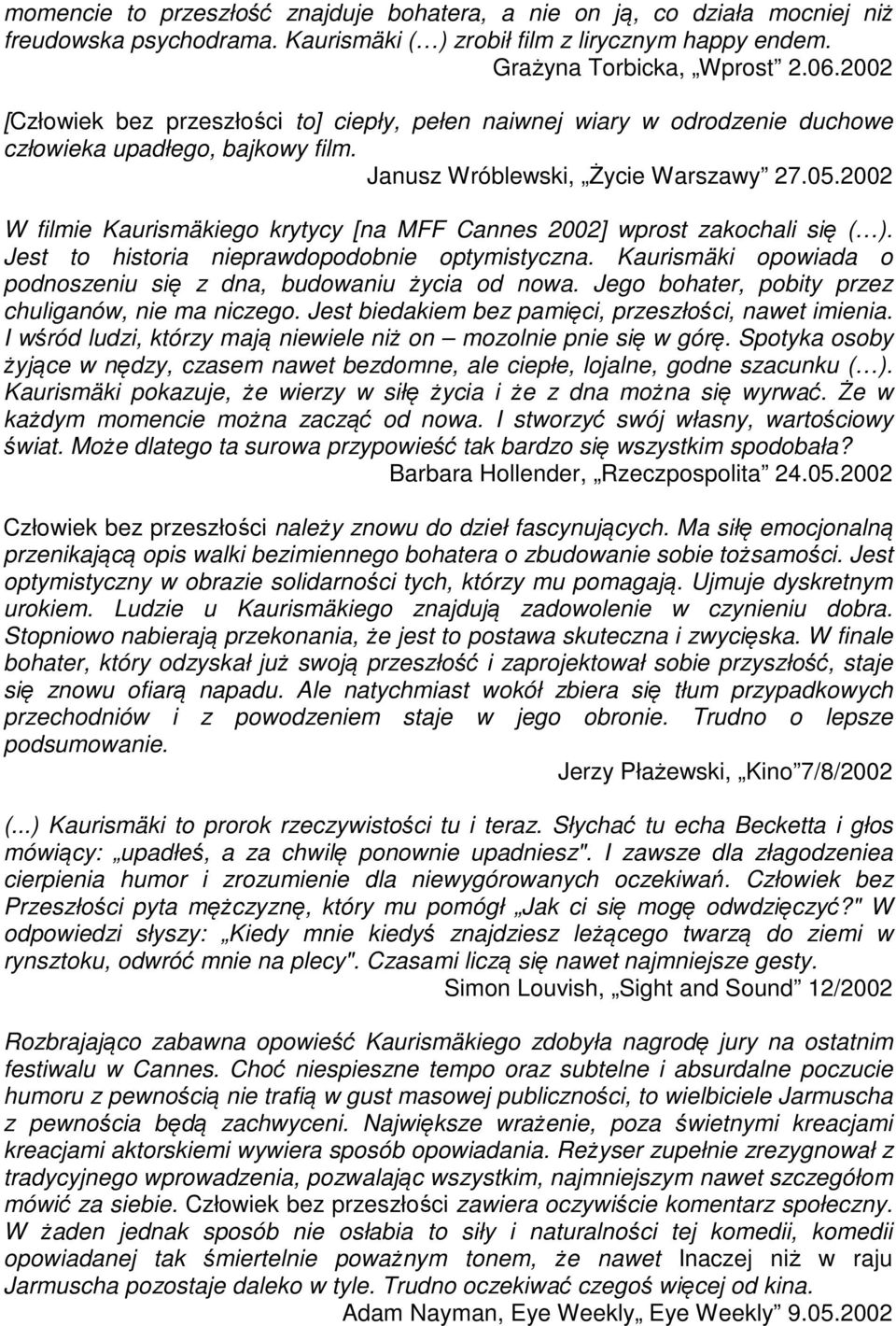 2002 W filmie Kaurismäkiego krytycy [na MFF Cannes 2002] wprost zakochali się ( ). Jest to historia nieprawdopodobnie optymistyczna.