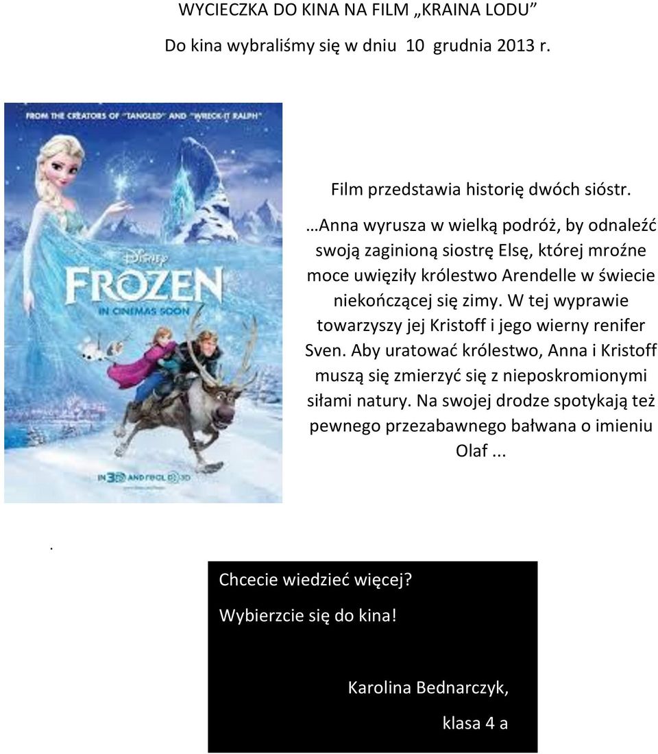zimy. W tej wyprawie towarzyszy jej Kristoff i jego wierny renifer Sven.