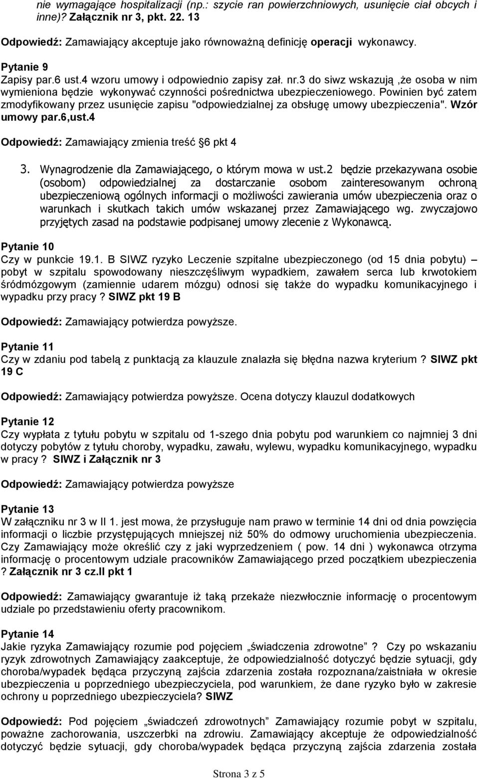 Powinien być zatem zmodyfikowany przez usunięcie zapisu "odpowiedzialnej za obsługę umowy ubezpieczenia". Wzór umowy par.6,ust.4 Odpowiedź: Zamawiający zmienia treść 6 pkt 4 3.