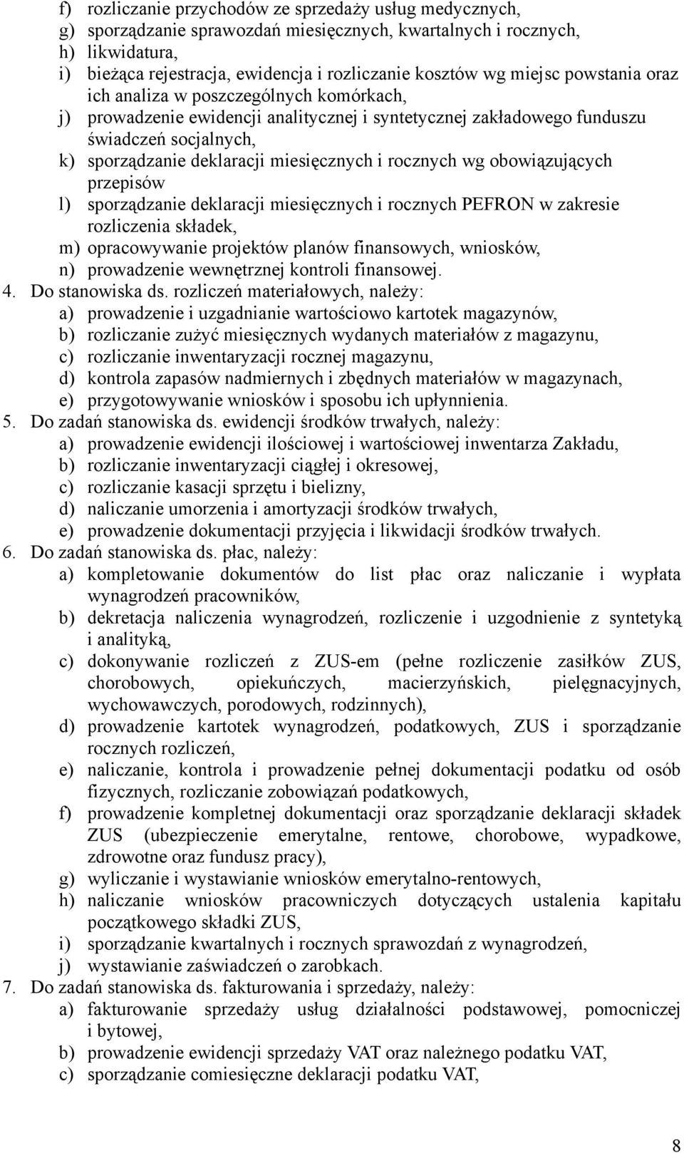 rocznych wg obowiązujących przepisów l) sporządzanie deklaracji miesięcznych i rocznych PEFRON w zakresie rozliczenia składek, m) opracowywanie projektów planów finansowych, wniosków, n) prowadzenie