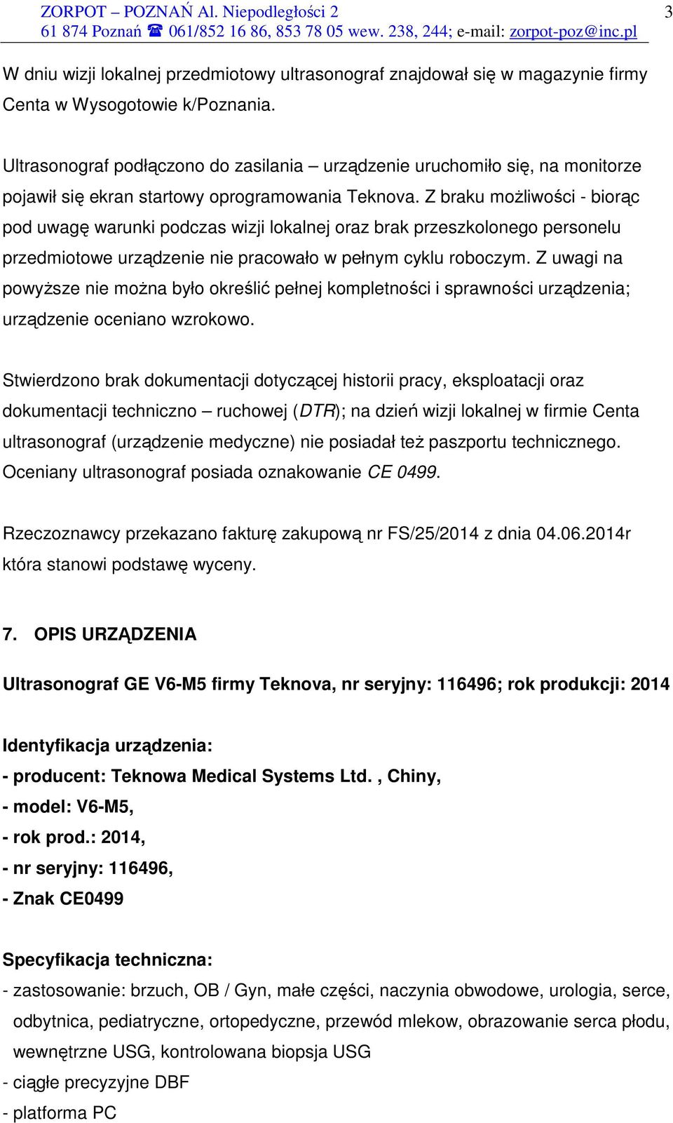 Z braku moŝliwości - biorąc pod uwagę warunki podczas wizji lokalnej oraz brak przeszkolonego personelu przedmiotowe urządzenie nie pracowało w pełnym cyklu roboczym.