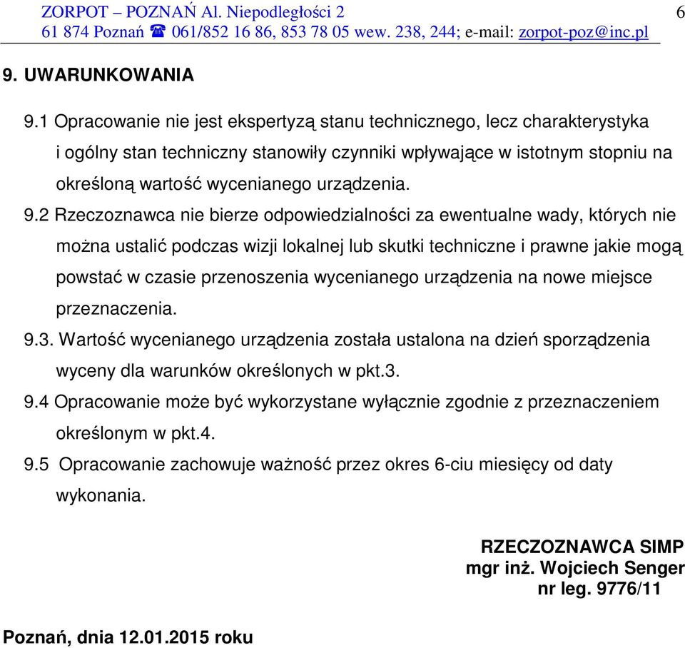 2 Rzeczoznawca nie bierze odpowiedzialności za ewentualne wady, których nie moŝna ustalić podczas wizji lokalnej lub skutki techniczne i prawne jakie mogą powstać w czasie przenoszenia wycenianego