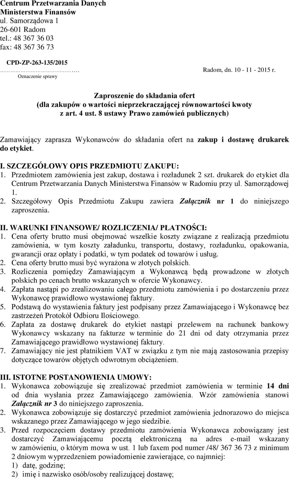 8 ustawy Prawo zamówień publicznych) Zamawiający zaprasza Wykonawców do składania ofert na zakup i dostawę drukarek do etykiet. I. SZCZEGÓŁOWY OPIS PRZEDMIOTU ZAKUPU: 1.