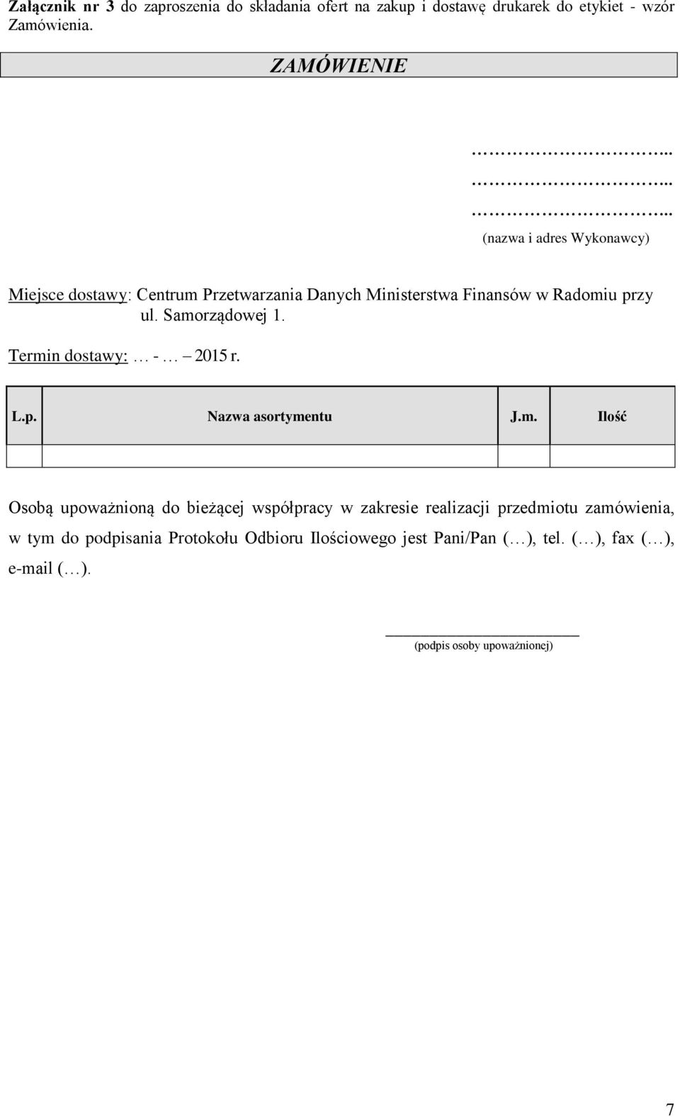 Samorządowej 1. Termin dostawy: - 2015 r. L.p. Nazwa asortymentu J.m. Ilość Osobą upoważnioną do bieżącej współpracy w zakresie