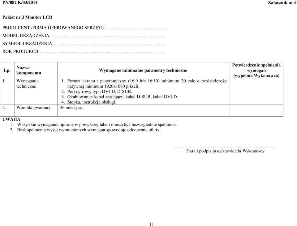 Format ekranu : panoramiczny (16:9 lub 16:10) minimum 20 cale o rozdzielczości natywnej minimum 1920x1080 pikseli. 2. Port cyfrowy typu DVI-D, D-SUB. 3.