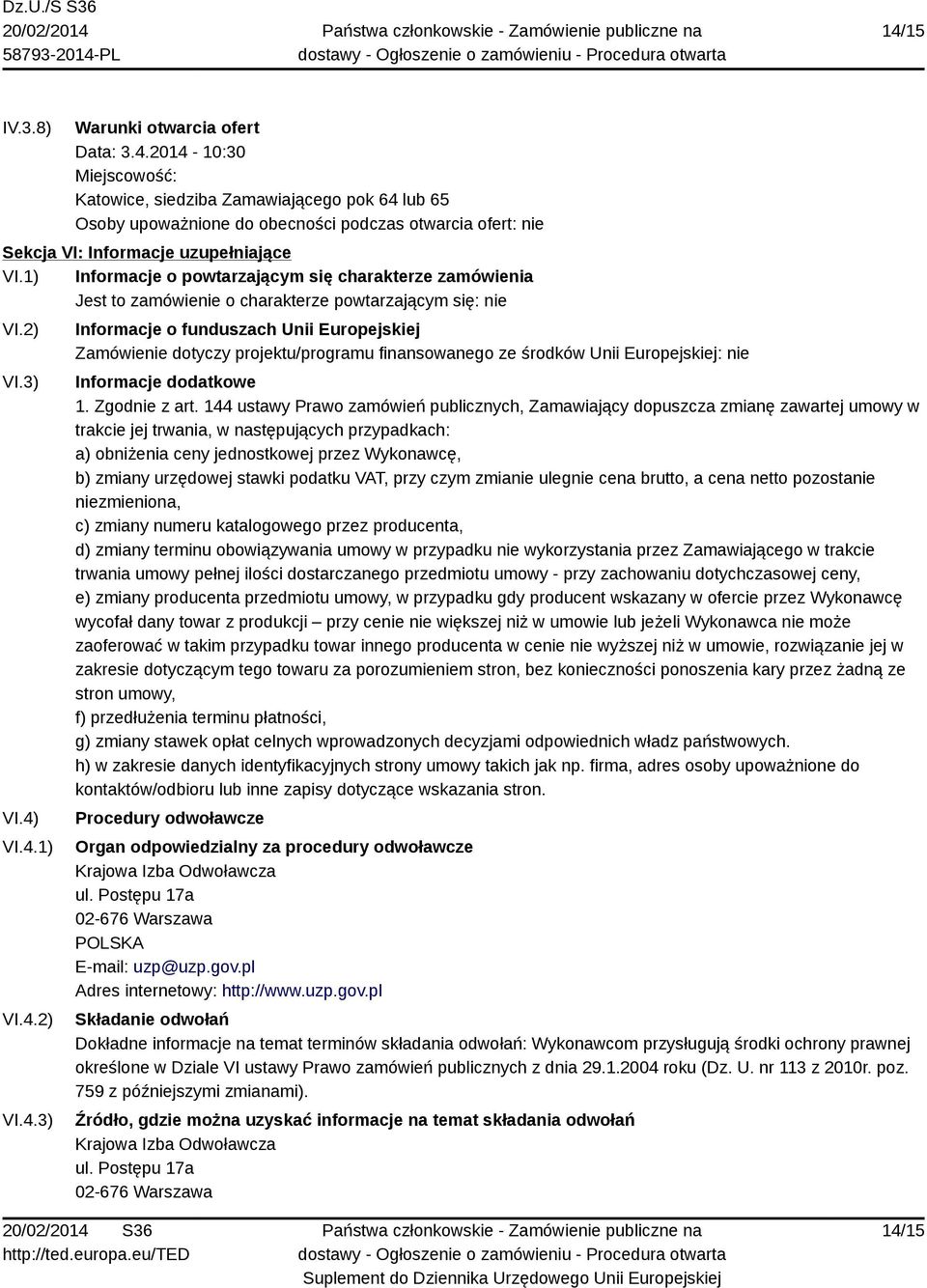 VI.4.1) VI.4.2) VI.4.3) Informacje o funduszach Unii Europejskiej Zamówienie dotyczy projektu/programu finansowanego ze środków Unii Europejskiej: nie Informacje dodatkowe 1. Zgodnie z art.