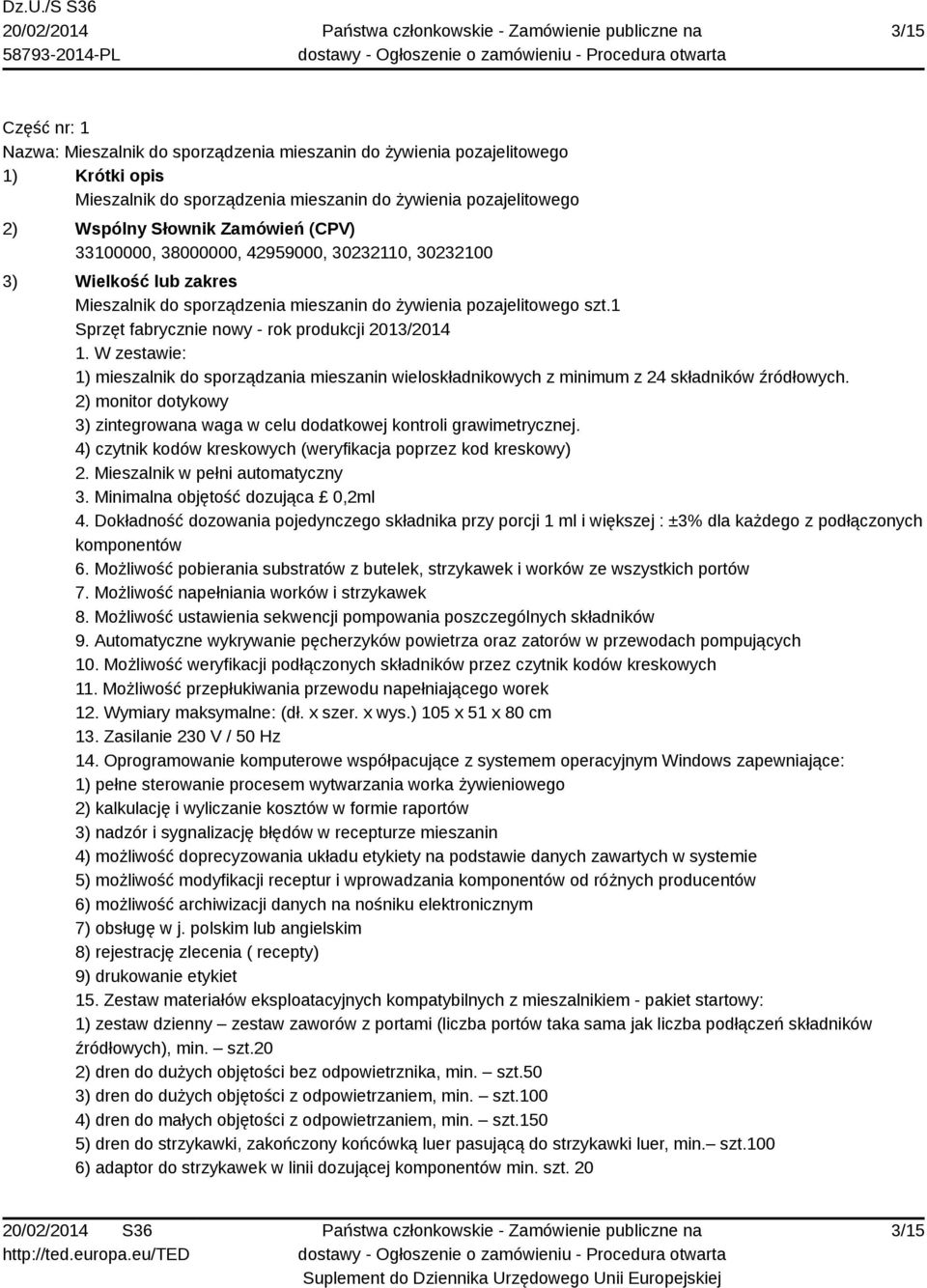 W zestawie: 1) mieszalnik do sporządzania mieszanin wieloskładnikowych z minimum z 24 składników źródłowych. 2) monitor dotykowy 3) zintegrowana waga w celu dodatkowej kontroli grawimetrycznej.