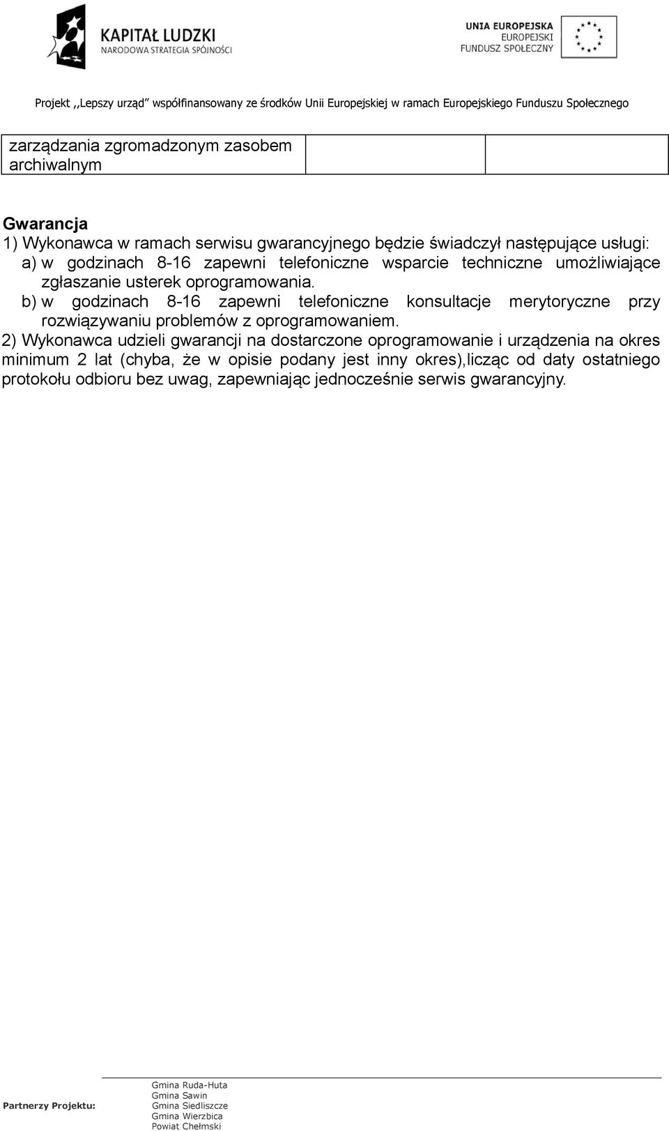 b) w godzinach 8-16 zapewni telefoniczne konsultacje merytoryczne przy rozwiązywaniu problemów z oprogramowaniem.