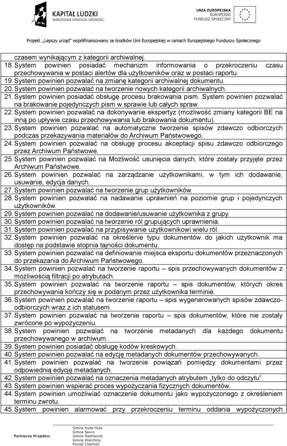 System powinien posiadać obsługę procesu brakowania pism. System powinien pozwalać na brakowanie pojedynczych pism w sprawie lub całych spraw. 22.