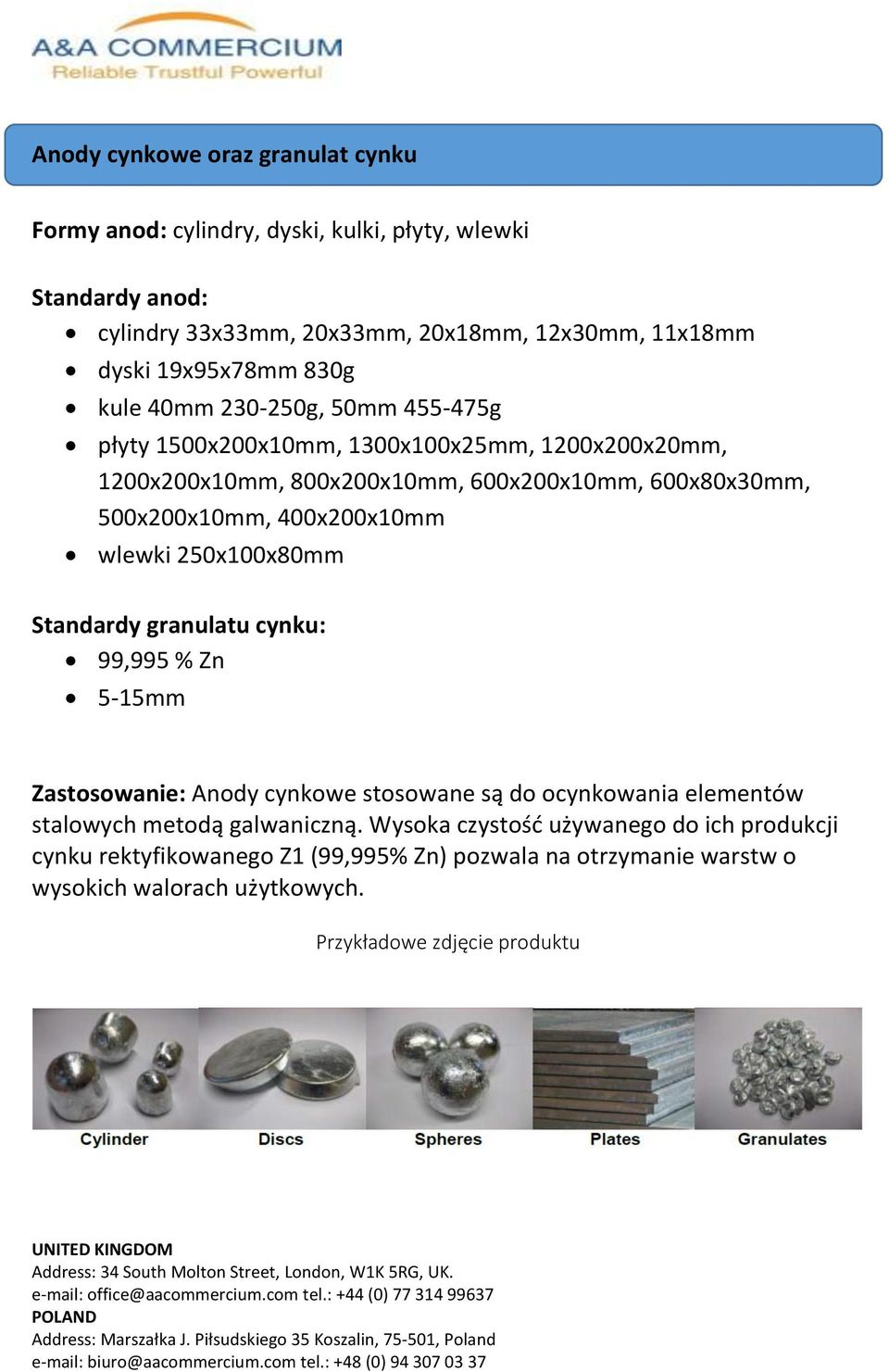 500x200x10mm, 400x200x10mm wlewki 250x100x80mm Standardy granulatu cynku: 99,995 % Zn 5-15mm Zastosowanie: Anody cynkowe stosowane są do ocynkowania elementów stalowych