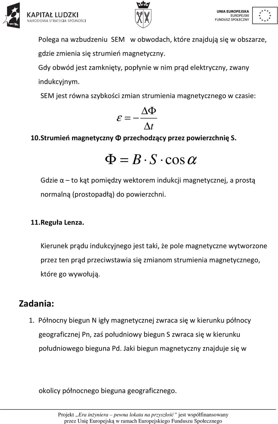 Φ Φ ε = t = B S cosα Gdzie α to kąt pomiędzy wektorem indukcji magnetycznej, a prostą normalną (prostopadłą) do powierzchni. 11. Reguła Lenza.