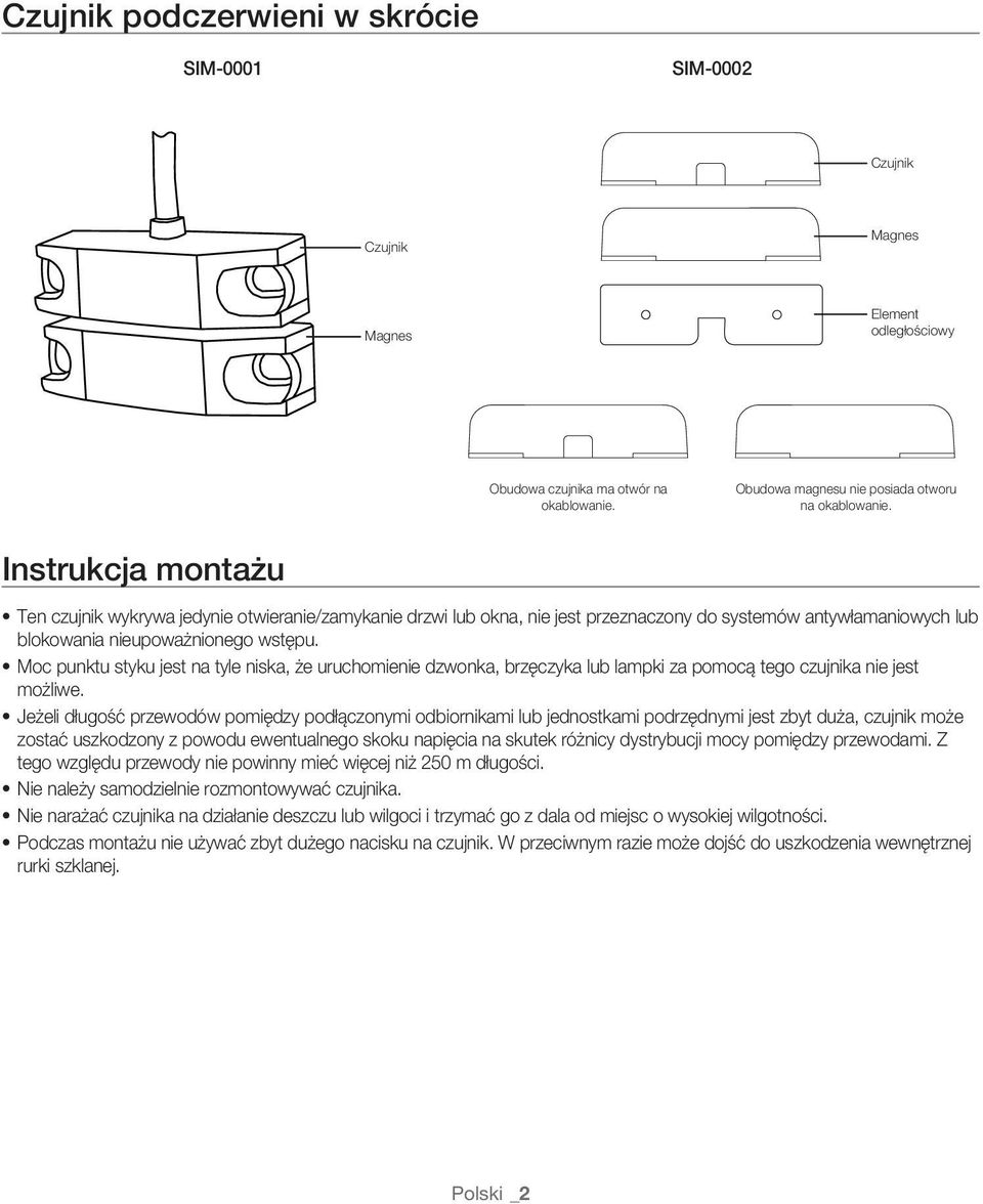 Moc punktu styku jest na tyle niska, że uruchomienie dzwonka, brzęczyka lub lampki za pomocą tego czujnika nie jest możliwe.