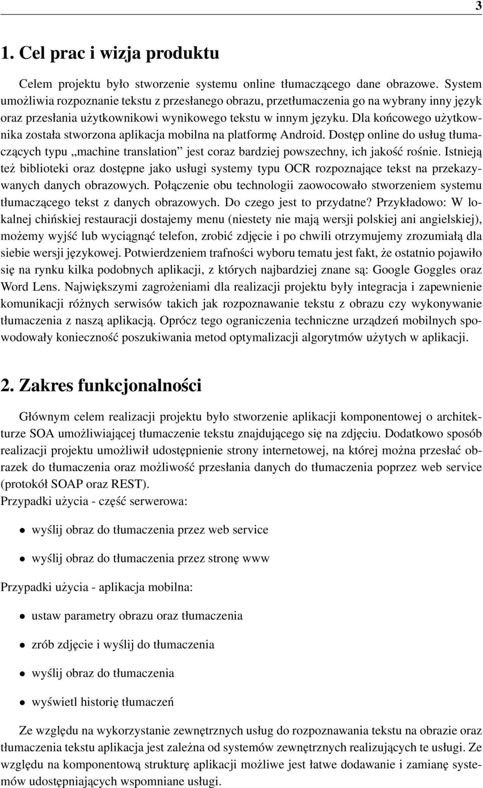 Dla końcowego użytkownika została stworzona aplikacja mobilna na platformę Android. Dostęp online do usług tłumaczących typu machine translation jest coraz bardziej powszechny, ich jakość rośnie.