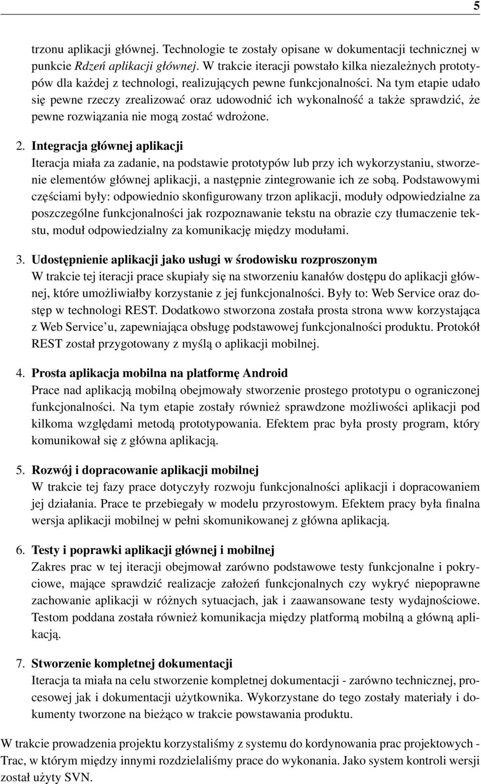 Na tym etapie udało się pewne rzeczy zrealizować oraz udowodnić ich wykonalność a także sprawdzić, że pewne rozwiązania nie mogą zostać wdrożone. 2.