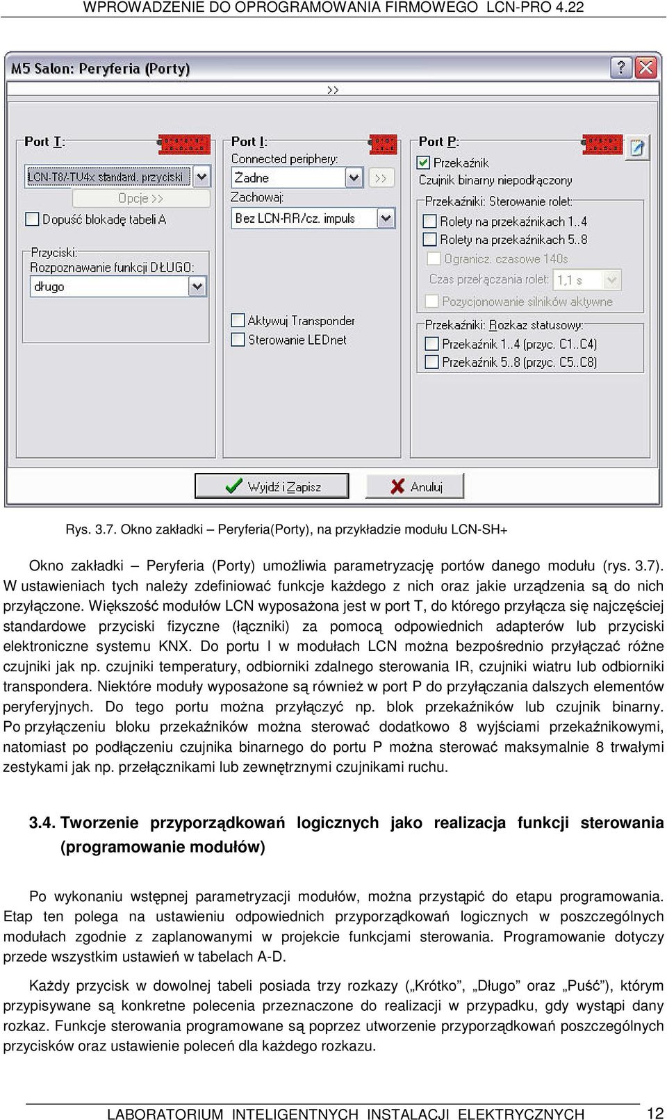 Większość modułów LCN wyposażona jest w port T, do którego przyłącza się najczęściej standardowe przyciski fizyczne (łączniki) za pomocą odpowiednich adapterów lub przyciski elektroniczne systemu KNX.