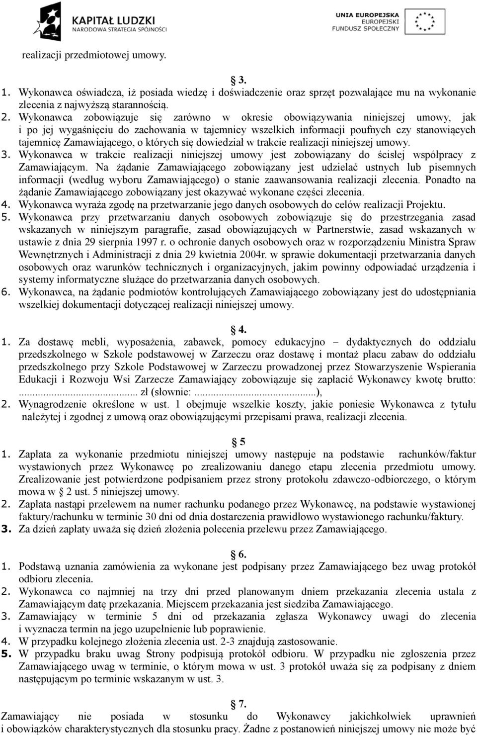 o których się dowiedział w trakcie realizacji niniejszej umowy. 3. Wykonawca w trakcie realizacji niniejszej umowy jest zobowiązany do ścisłej współpracy z Zamawiającym.