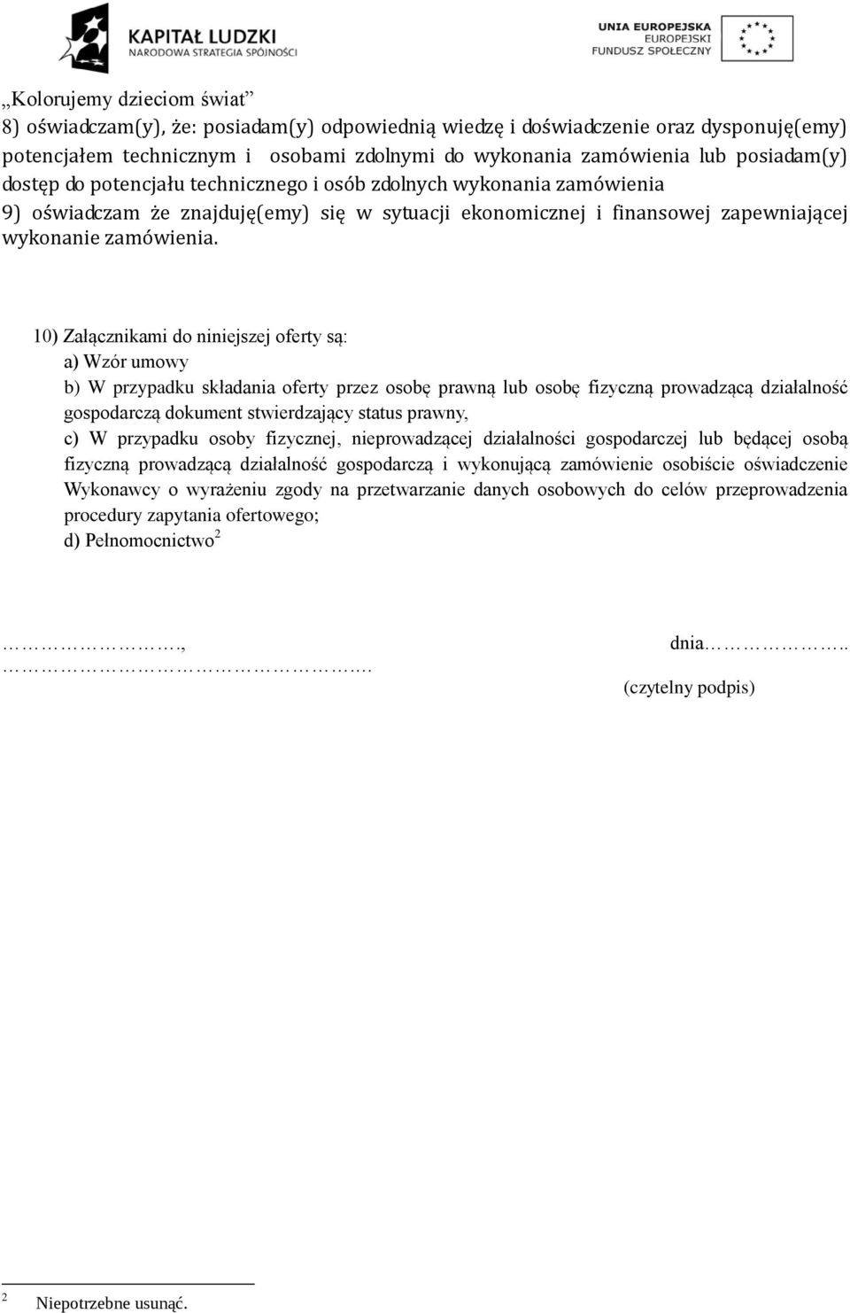 0) Załącznikami do niniejszej oferty są: a) Wzór umowy b) W przypadku składania oferty przez osobę prawną lub osobę fizyczną prowadzącą działalność gospodarczą dokument stwierdzający status prawny,