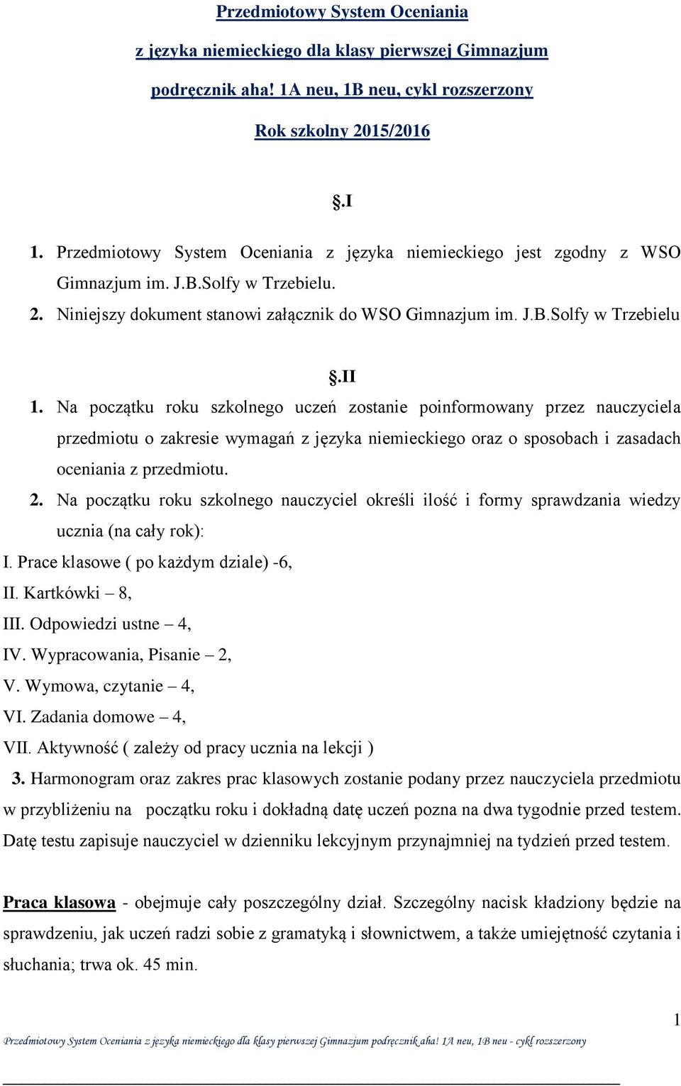 Na początku roku szkolnego uczeń zostanie poinformowany przez nauczyciela przedmiotu o zakresie wymagań z języka niemieckiego oraz o sposobach i zasadach oceniania z przedmiotu. 2.