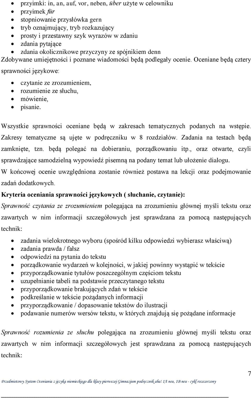 Oceniane będą cztery sprawności językowe: czytanie ze zrozumieniem, rozumienie ze słuchu, mówienie, pisanie. Wszystkie sprawności oceniane będą w zakresach tematycznych podanych na wstępie.