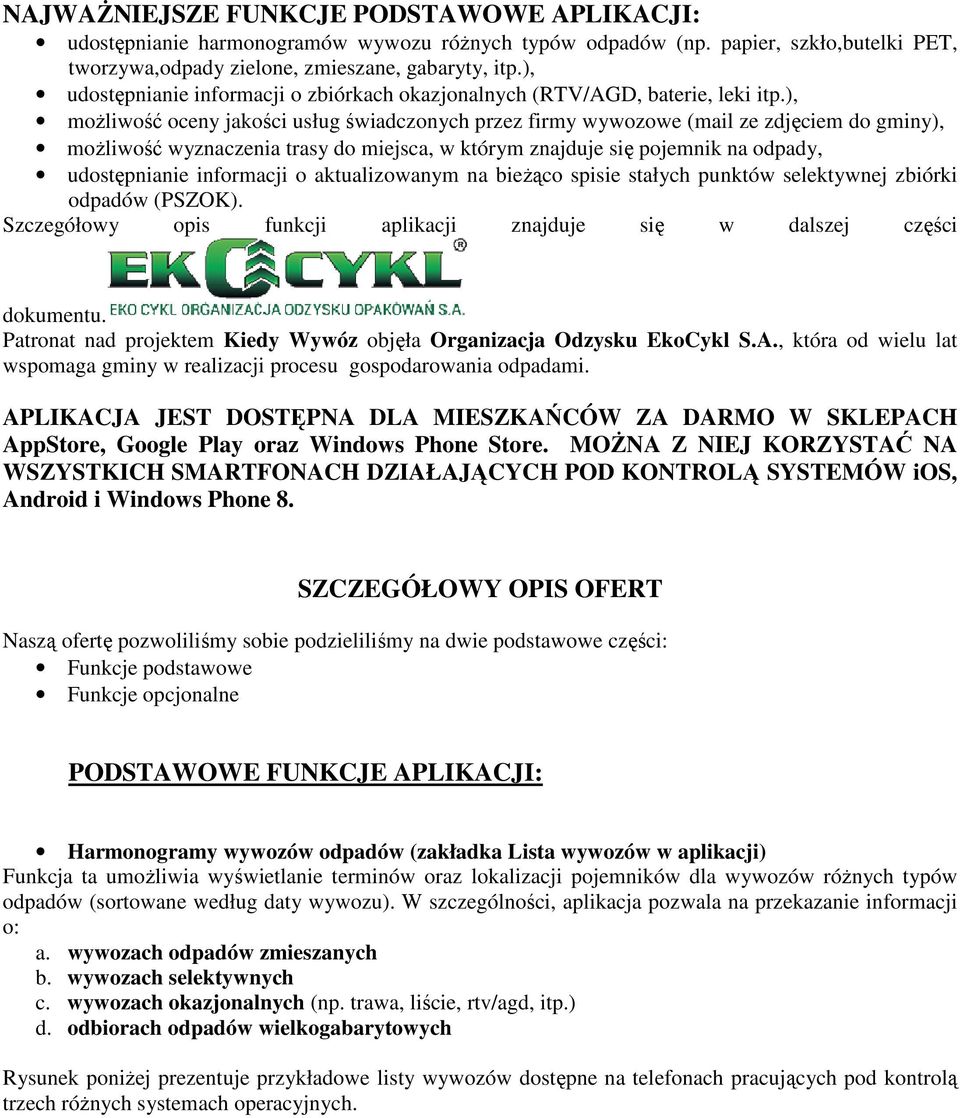 ), możliwość oceny jakości usług świadczonych przez firmy wywozowe (mail ze zdjęciem do gminy), możliwość wyznaczenia trasy do miejsca, w którym znajduje się pojemnik na odpady, udostępnianie
