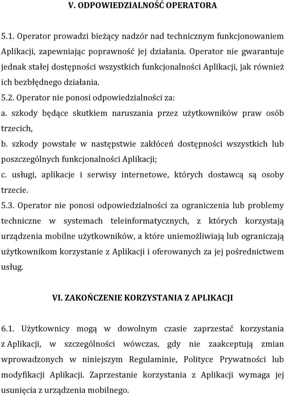 szkody będące skutkiem naruszania przez użytkowników praw osób trzecich, b. szkody powstałe w następstwie zakłóceń dostępności wszystkich lub poszczególnych funkcjonalności Aplikacji; c.