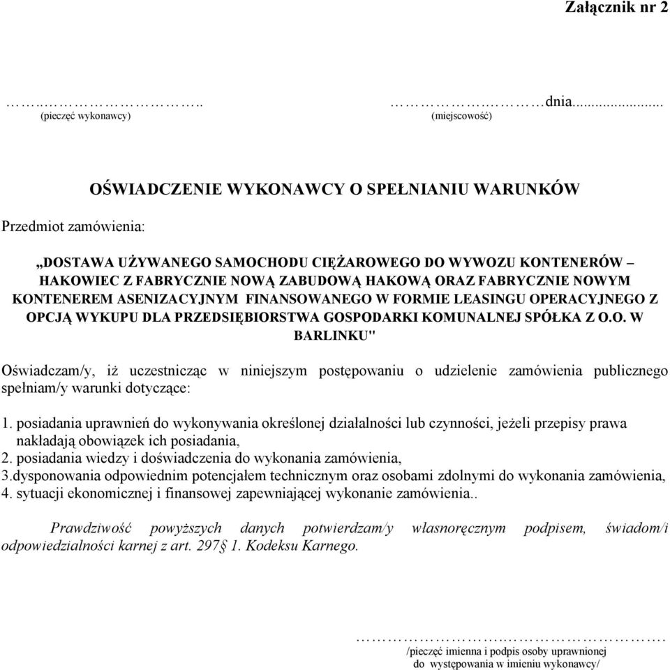 FABRYCZNIE NOWYM KONTENEREM ASENIZACYJNYM FINANSOWANEGO W FORMIE LEASINGU OPERACYJNEGO Z OPCJĄ WYKUPU DLA PRZEDSIĘBIORSTWA GOSPODARKI KOMUNALNEJ SPÓŁKA Z O.O. W BARLINKU" Oświadczam/y, iż uczestnicząc w niniejszym postępowaniu o udzielenie zamówienia publicznego spełniam/y warunki dotyczące: 1.