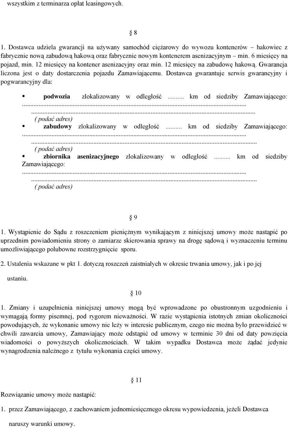 12 miesięcy na kontener asenizacyjny oraz min. 12 miesięcy na zabudowę hakową. Gwarancja liczona jest o daty dostarczenia pojazdu Zamawiającemu.