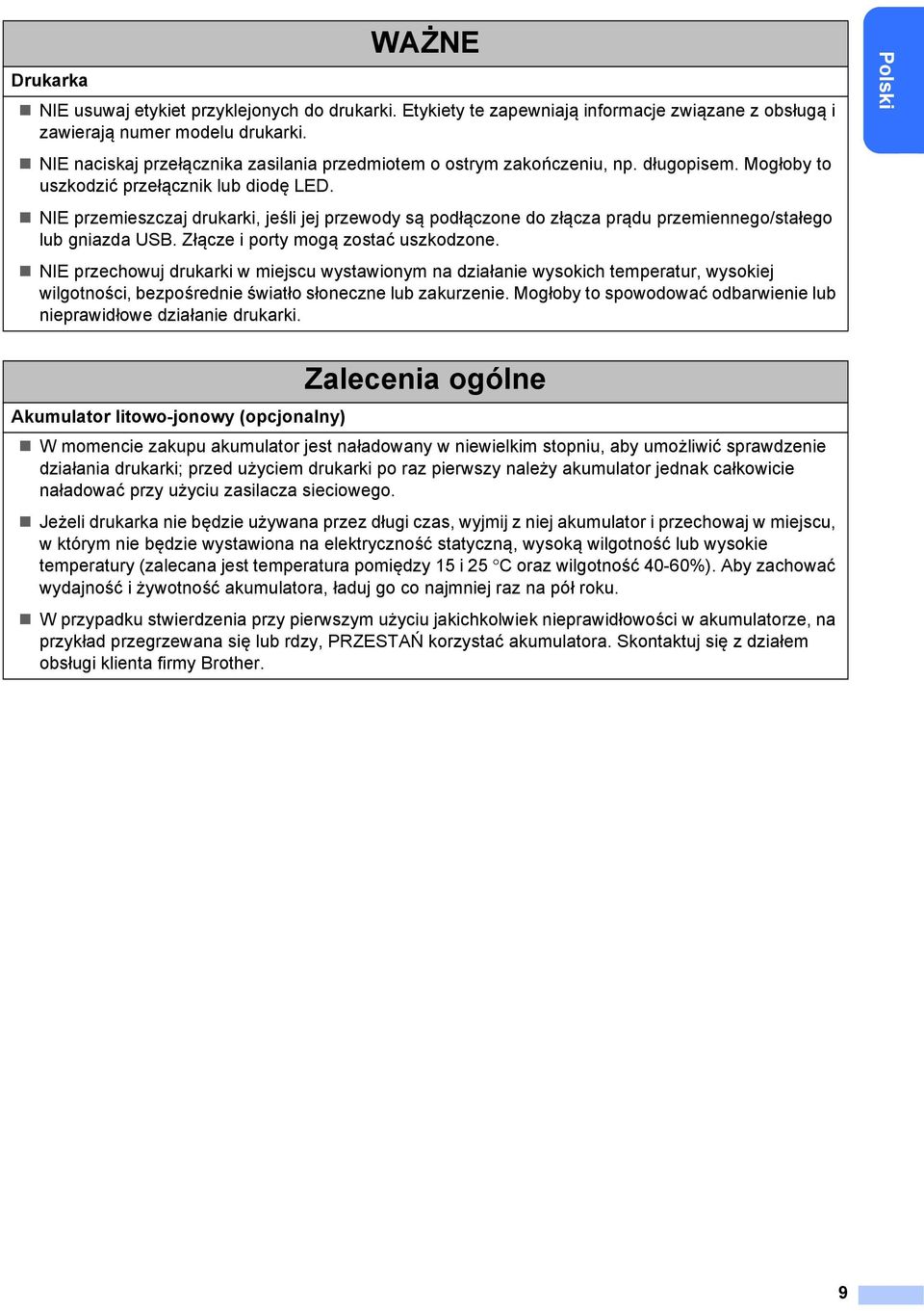 NIE przemieszczaj drukarki, jeśli jej przewody są podłączone do złącza prądu przemiennego/stałego lub gniazda USB. Złącze i porty mogą zostać uszkodzone.
