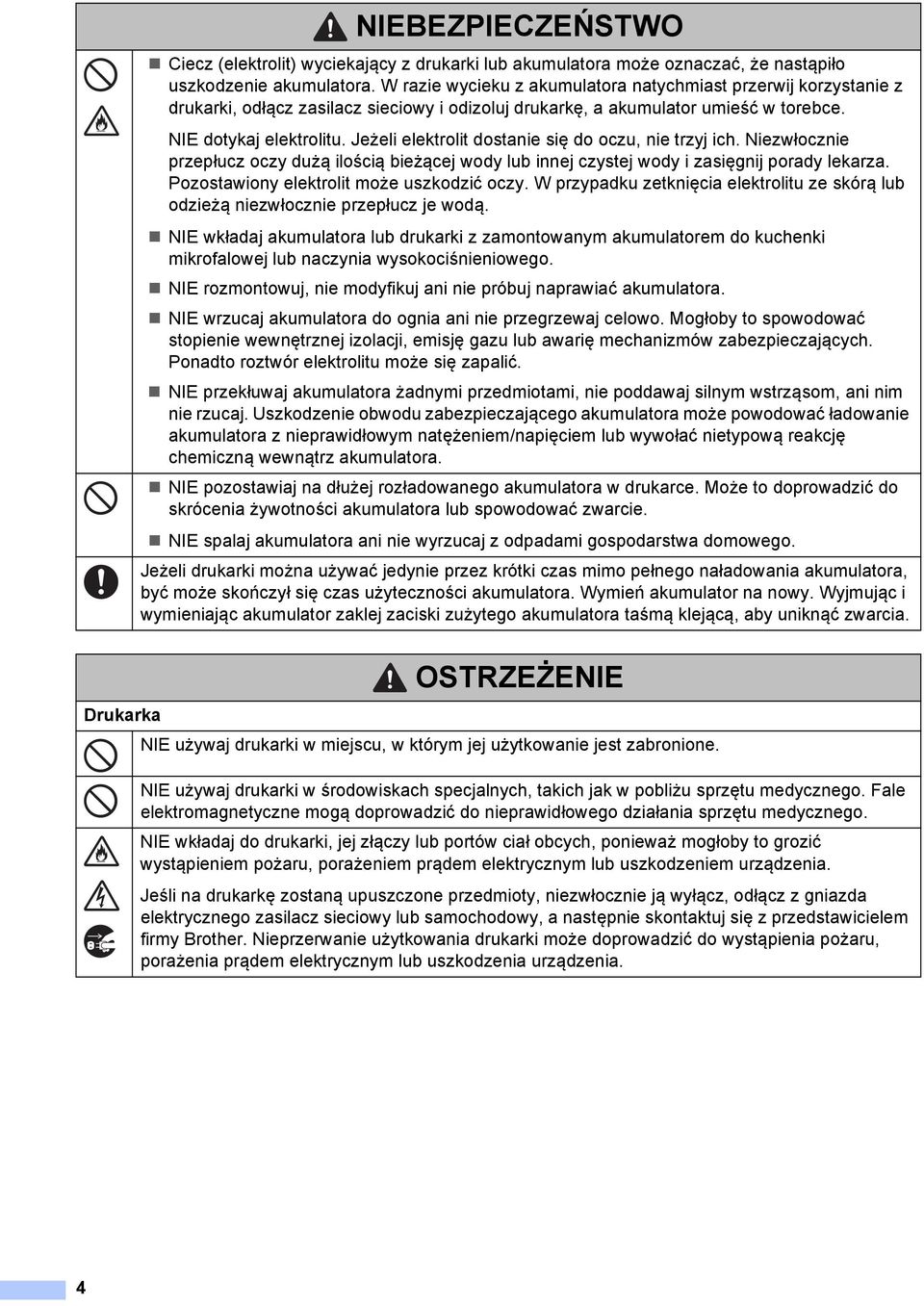 Jeżeli elektrolit dostanie się do oczu, nie trzyj ich. Niezwłocznie przepłucz oczy dużą ilością bieżącej wody lub innej czystej wody i zasięgnij porady lekarza.