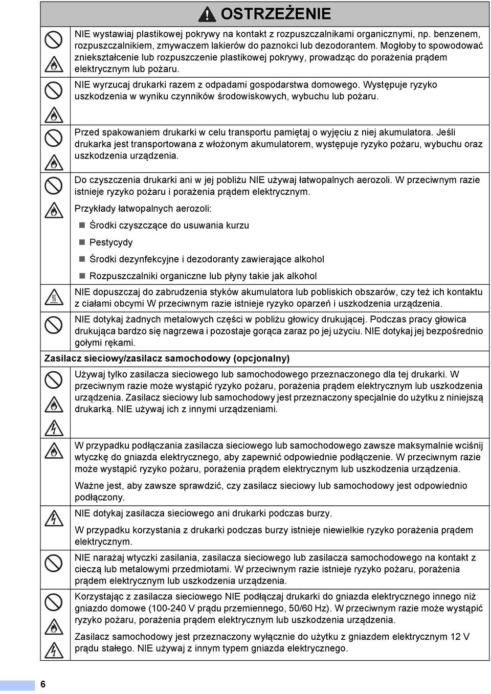 Występuje ryzyko uszkodzenia w wyniku czynników środowiskowych, wybuchu lub pożaru. Przed spakowaniem drukarki w celu transportu pamiętaj o wyjęciu z niej akumulatora.