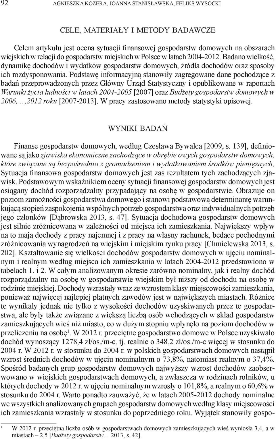 Podstawę informacyjną stanowiły zagregowane dane pochodzące z badań przeprowadzonych przez Główny Urząd Statystyczny i opublikowane w raportach Warunki życia ludności w latach 2004-2005 [2007] oraz