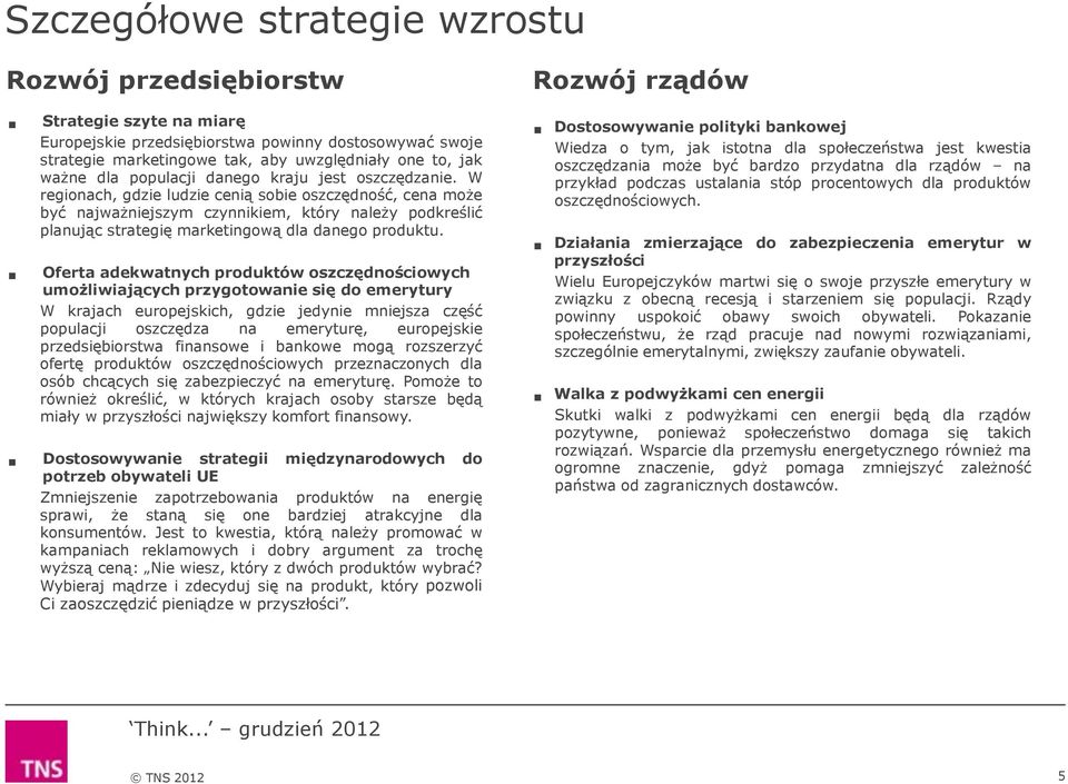 W regionach, gdzie ludzie cenią sobie oszczędność, cena może być najważniejszym czynnikiem, który należy podkreślić planując strategię marketingową dla danego produktu.