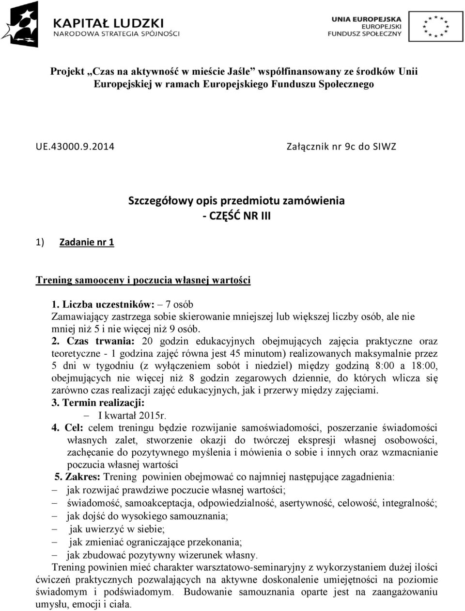 Czas trwania: 20 godzin edukacyjnych obejmujących zajęcia praktyczne oraz teoretyczne - 1 godzina zajęć równa jest 45 minutom) realizowanych maksymalnie przez 5 dni w tygodniu (z wyłączeniem sobót i