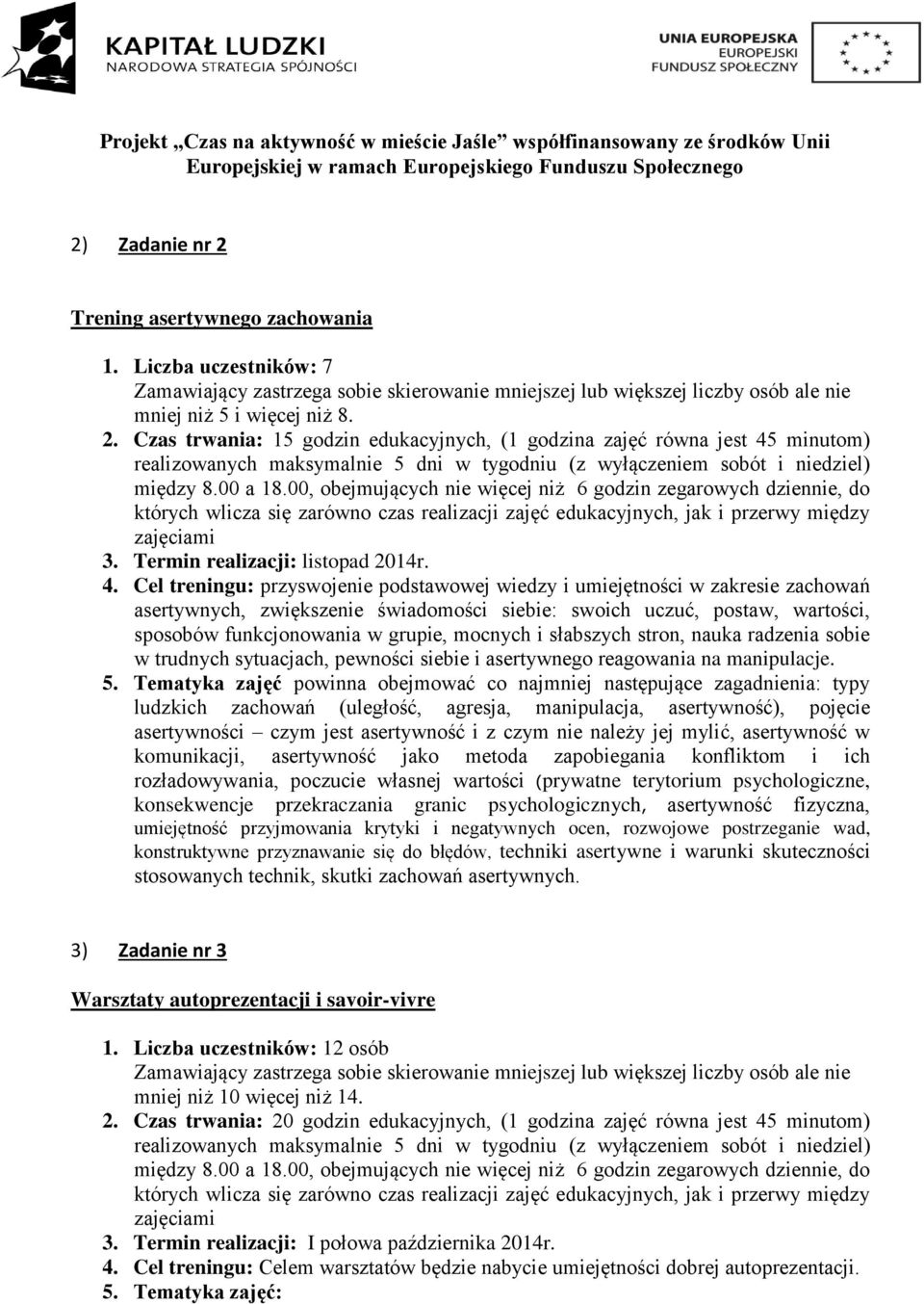 Cel treningu: przyswojenie podstawowej wiedzy i umiejętności w zakresie zachowań asertywnych, zwiększenie świadomości siebie: swoich uczuć, postaw, wartości, sposobów funkcjonowania w grupie, mocnych