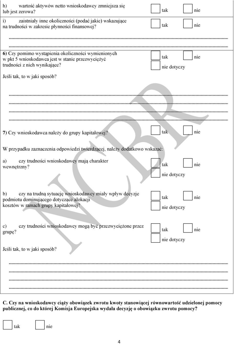 dotyczy 7) Czy wnioskodawca należy do grupy kapitałowej? W przypadku zaznaczenia odpowiedzi twierdzącej, należy dodatkowo wskazać: a) czy trudności wnioskodawcy mają charakter wewnętrzny?
