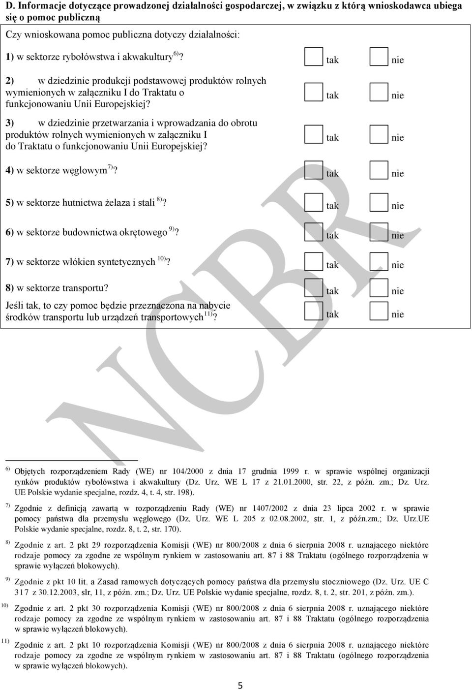 3) w dziedzi przetwarzania i wprowadzania do obrotu produktów rolnych wymienionych w załączniku I do Traktatu o funkcjonowaniu Unii Europejskiej? 4) w sektorze węglowym 7)?